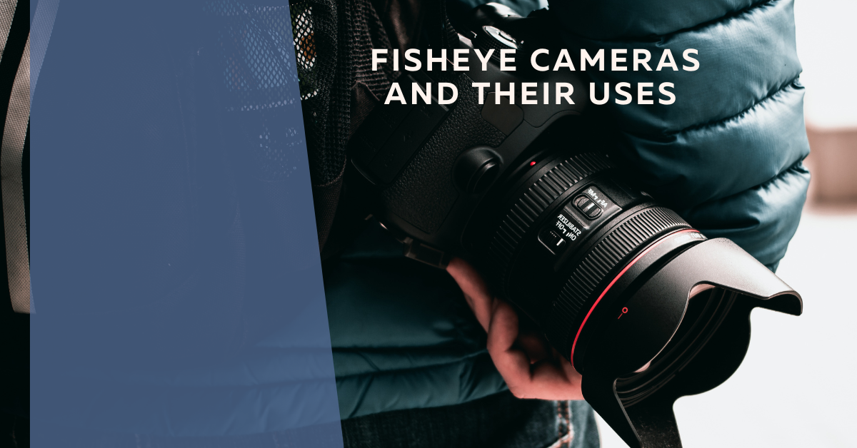 Understanding Fisheye Cameras and Their Uses